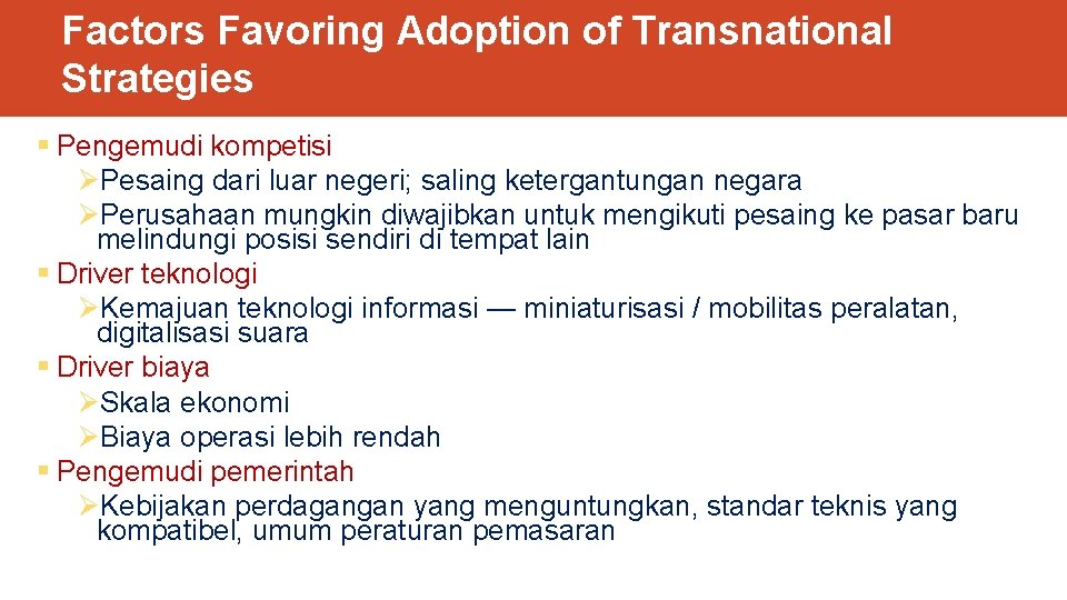 Factors Favoring Adoption of Transnational Strategies § Pengemudi kompetisi ØPesaing dari luar negeri; saling