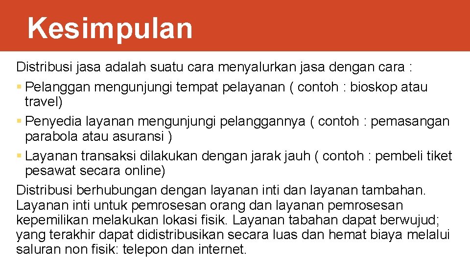 Kesimpulan Distribusi jasa adalah suatu cara menyalurkan jasa dengan cara : § Pelanggan mengunjungi