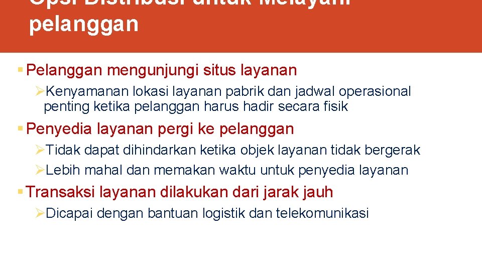 Opsi Distribusi untuk Melayani pelanggan § Pelanggan mengunjungi situs layanan ØKenyamanan lokasi layanan pabrik