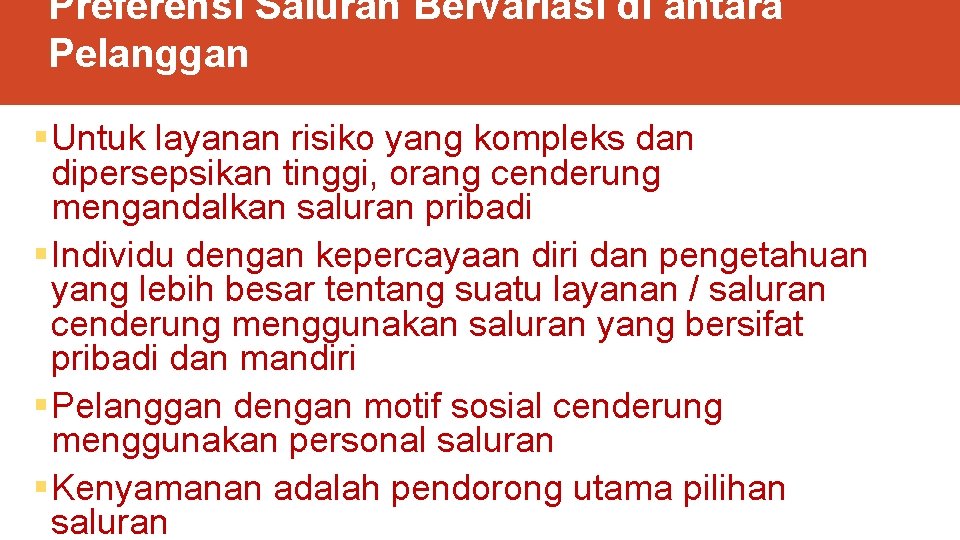 Preferensi Saluran Bervariasi di antara Pelanggan § Untuk layanan risiko yang kompleks dan dipersepsikan