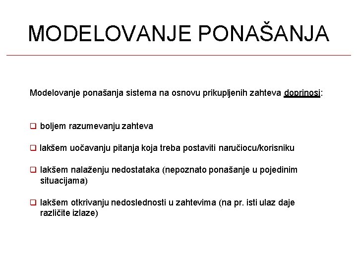 MODELOVANJE PONAŠANJA Modelovanje ponašanja sistema na osnovu prikupljenih zahteva doprinosi: boljem razumevanju zahteva lakšem