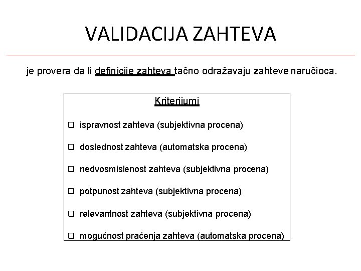 VALIDACIJA ZAHTEVA je provera da li definicije zahteva tačno odražavaju zahteve naručioca. Kriterijumi ispravnost