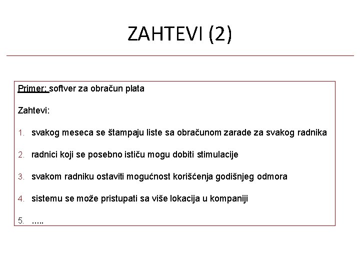 ZAHTEVI (2) Primer: softver za obračun plata Zahtevi: 1. svakog meseca se štampaju liste