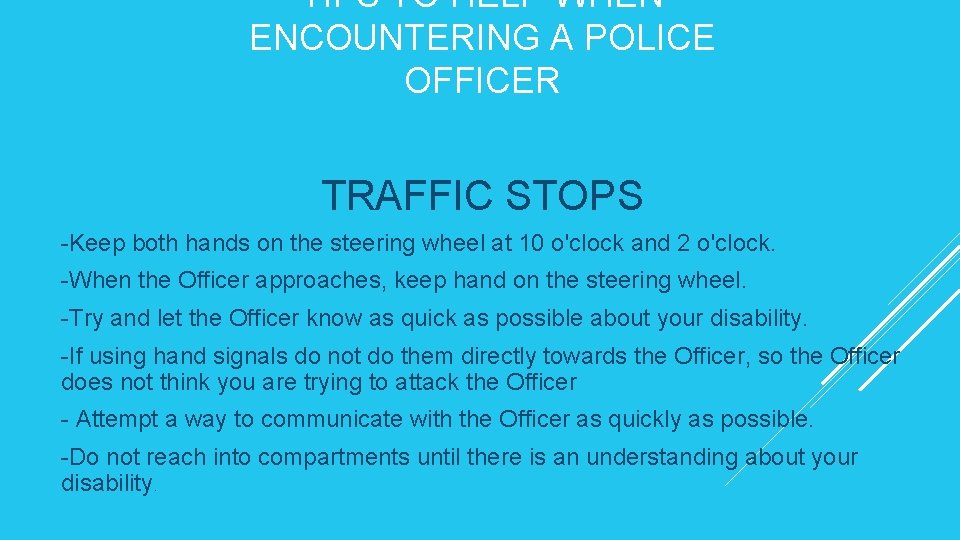 TIPS TO HELP WHEN ENCOUNTERING A POLICE OFFICER TRAFFIC STOPS -Keep both hands on