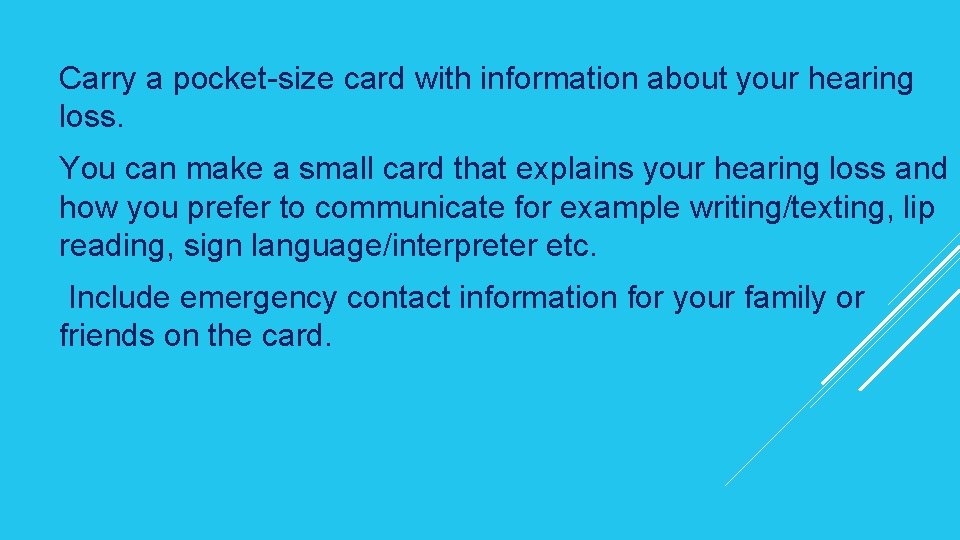 Carry a pocket-size card with information about your hearing loss. You can make a