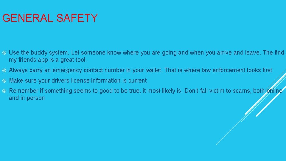 GENERAL SAFETY Use the buddy system. Let someone know where you are going and