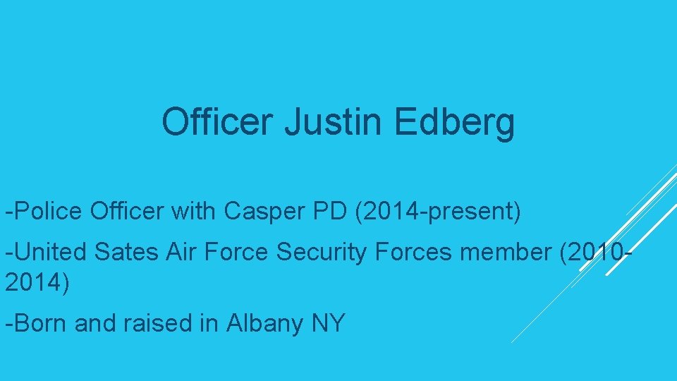 Officer Justin Edberg -Police Officer with Casper PD (2014 -present) -United Sates Air Force