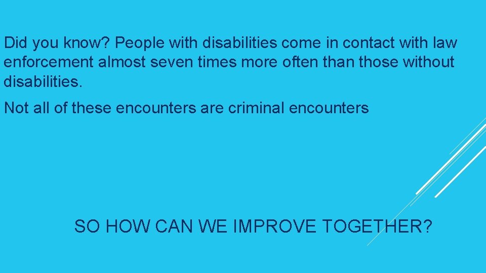 Did you know? People with disabilities come in contact with law enforcement almost seven