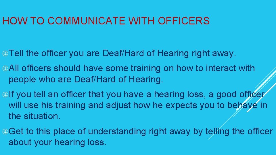 HOW TO COMMUNICATE WITH OFFICERS Tell the officer you are Deaf/Hard of Hearing right