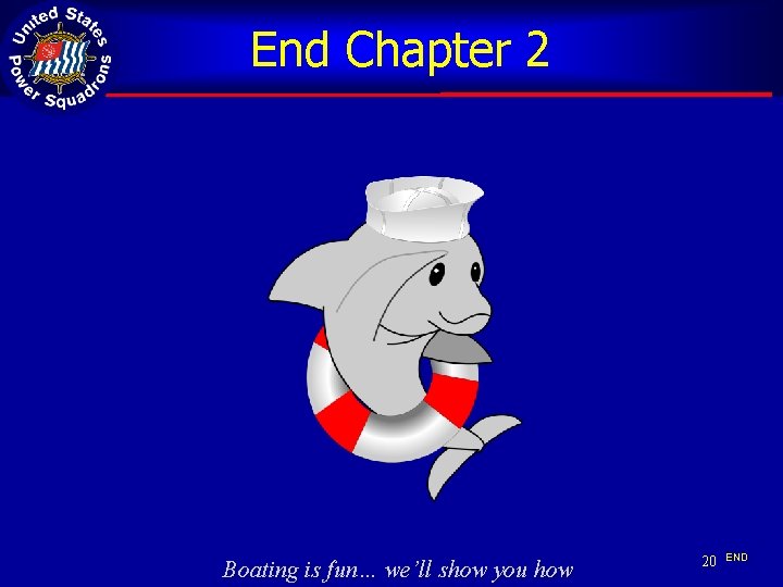 End Chapter 2 Boating is fun… we’ll show you how 20 END 