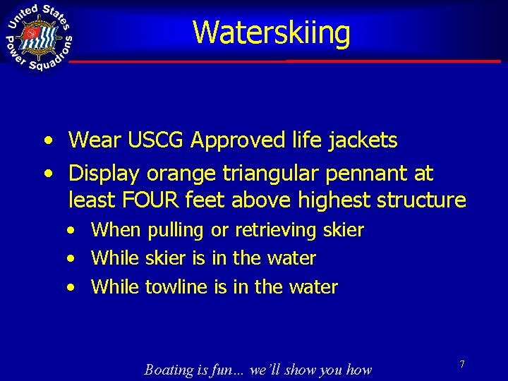 Waterskiing • Wear USCG Approved life jackets • Display orange triangular pennant at least