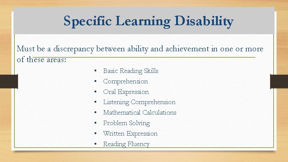 Specific Learning Disability Must be a discrepancy between ability and achievement in one or