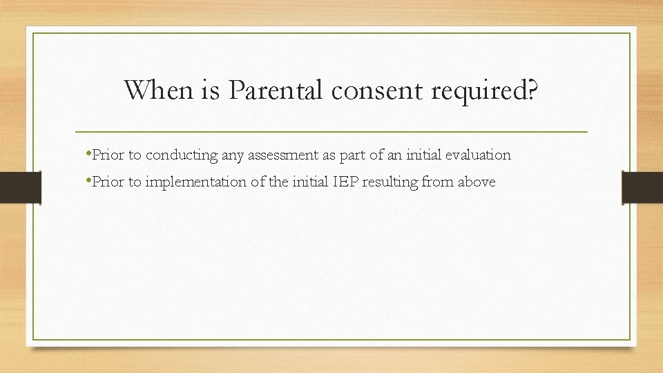 When is Parental consent required? • Prior to conducting any assessment as part of