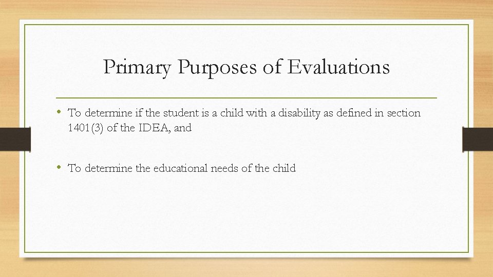 Primary Purposes of Evaluations • To determine if the student is a child with