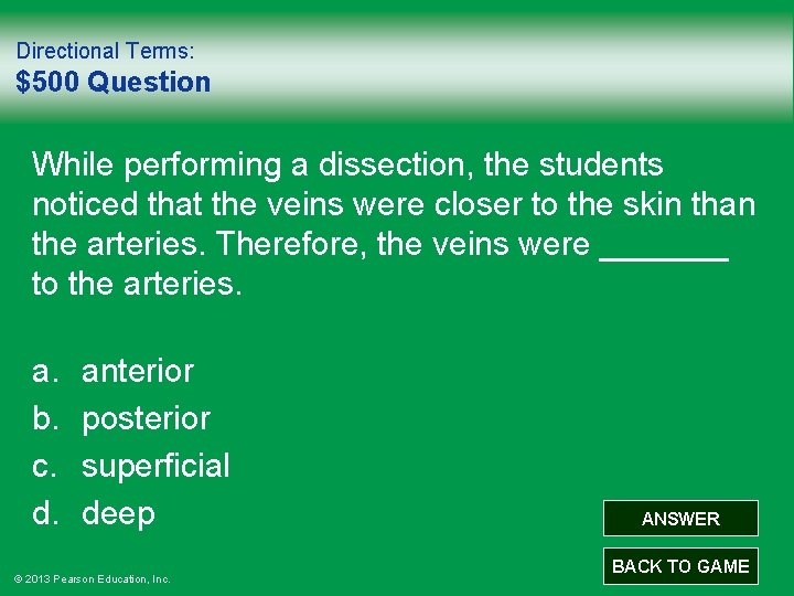 Directional Terms: $500 Question While performing a dissection, the students noticed that the veins