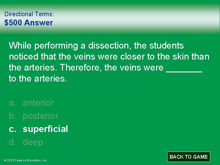 Directional Terms: $500 Answer While performing a dissection, the students noticed that the veins