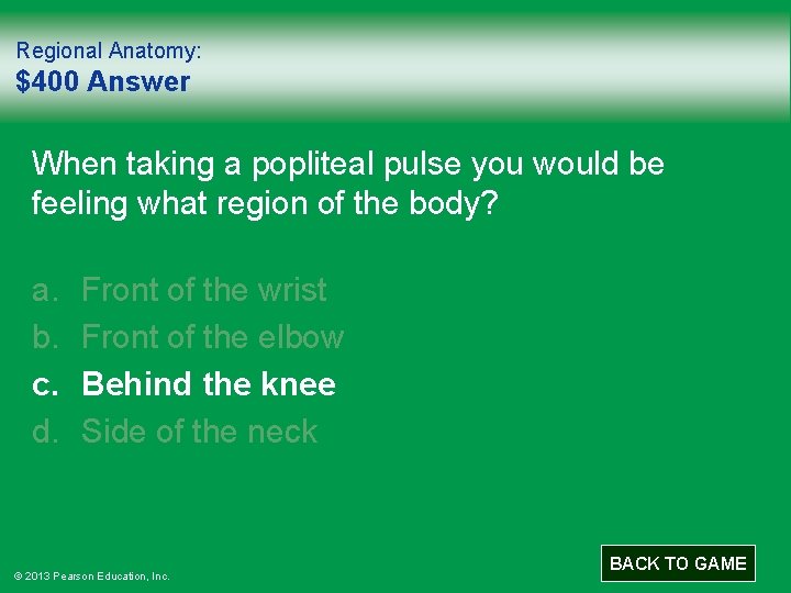 Regional Anatomy: $400 Answer When taking a popliteal pulse you would be feeling what