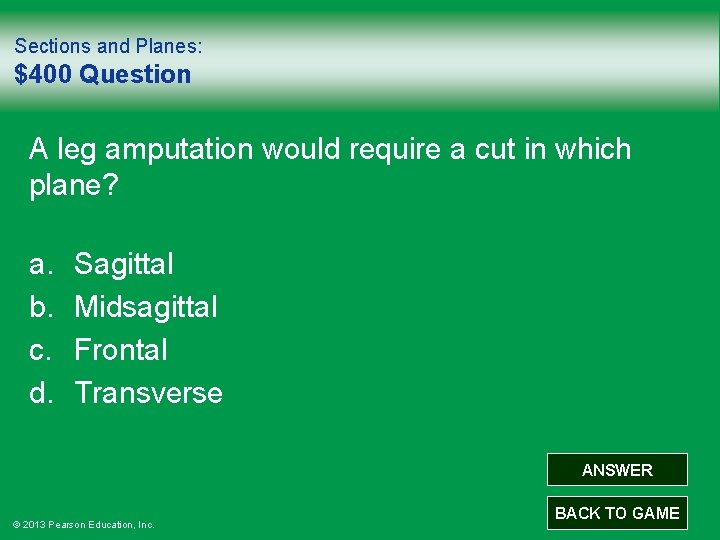 Sections and Planes: $400 Question A leg amputation would require a cut in which