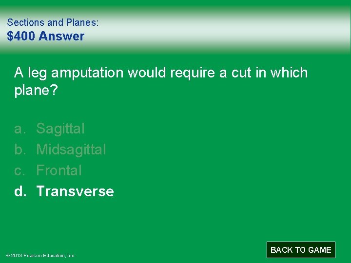 Sections and Planes: $400 Answer A leg amputation would require a cut in which