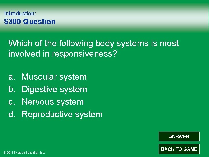 Introduction: $300 Question Which of the following body systems is most involved in responsiveness?