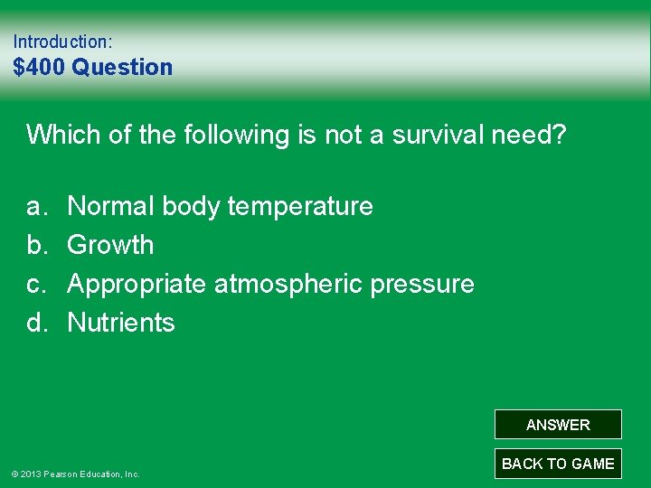 Introduction: $400 Question Which of the following is not a survival need? a. b.