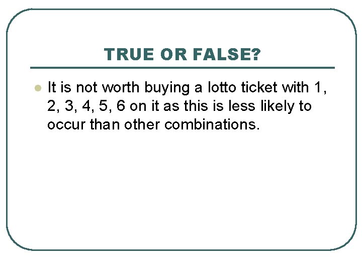 TRUE OR FALSE? l It is not worth buying a lotto ticket with 1,