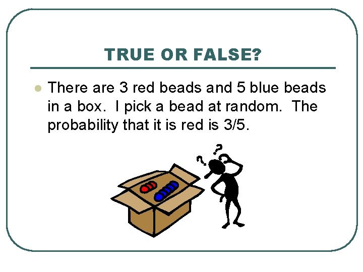 TRUE OR FALSE? l There are 3 red beads and 5 blue beads in