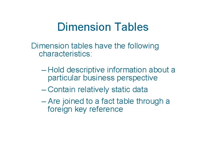 Dimension Tables Dimension tables have the following characteristics: – Hold descriptive information about a