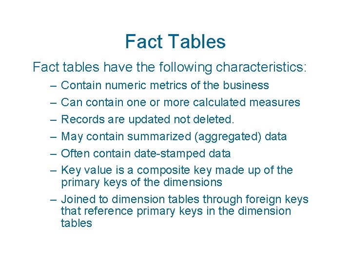 Fact Tables Fact tables have the following characteristics: – – – Contain numeric metrics