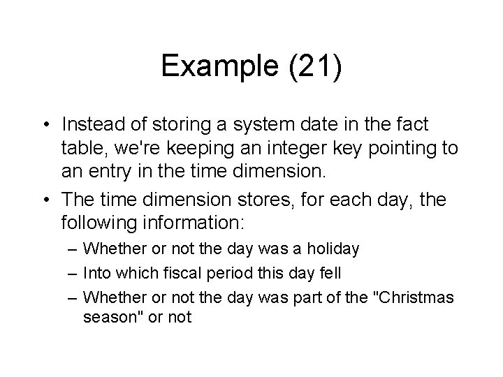 Example (21) • Instead of storing a system date in the fact table, we're