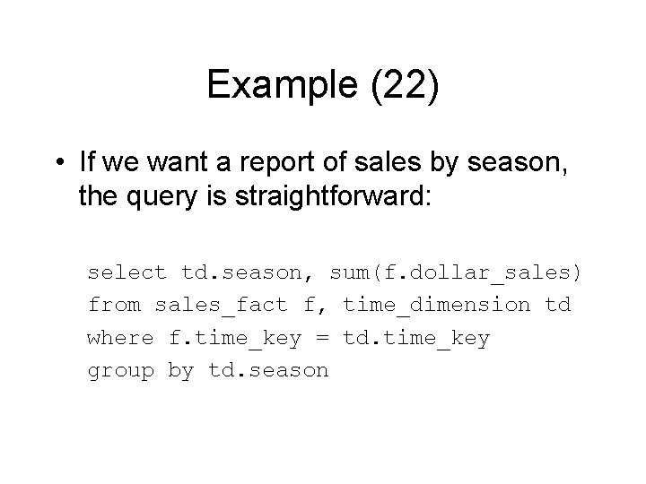 Example (22) • If we want a report of sales by season, the query