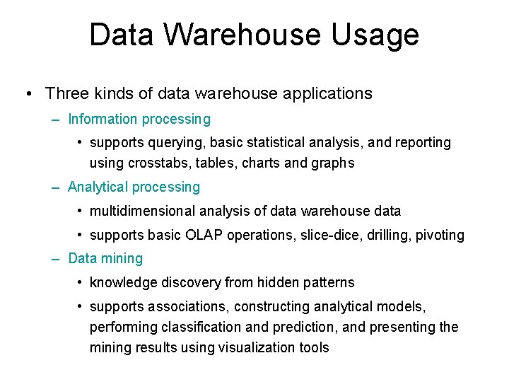 Data Warehouse Usage • Three kinds of data warehouse applications – Information processing •