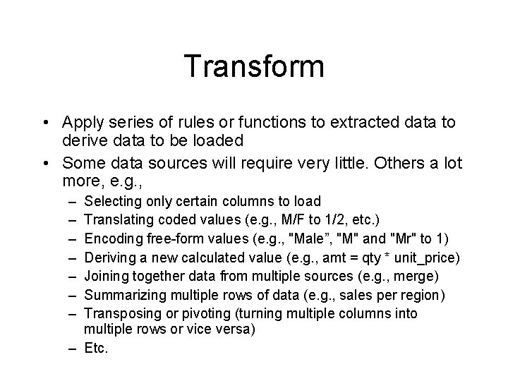 Transform • Apply series of rules or functions to extracted data to derive data