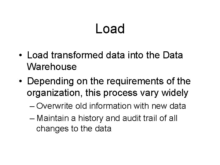 Load • Load transformed data into the Data Warehouse • Depending on the requirements
