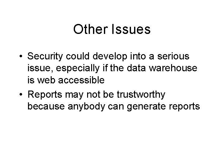 Other Issues • Security could develop into a serious issue, especially if the data