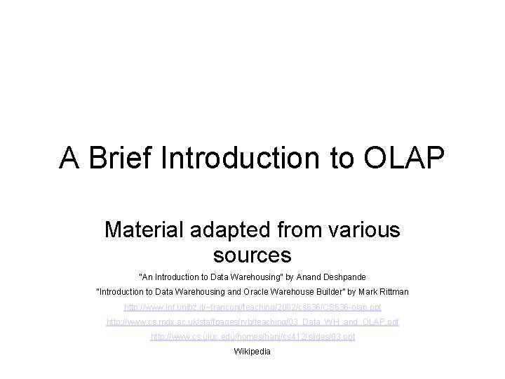 A Brief Introduction to OLAP Material adapted from various sources “An Introduction to Data