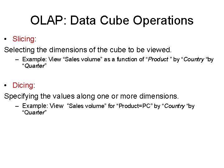 OLAP: Data Cube Operations • Slicing: Selecting the dimensions of the cube to be