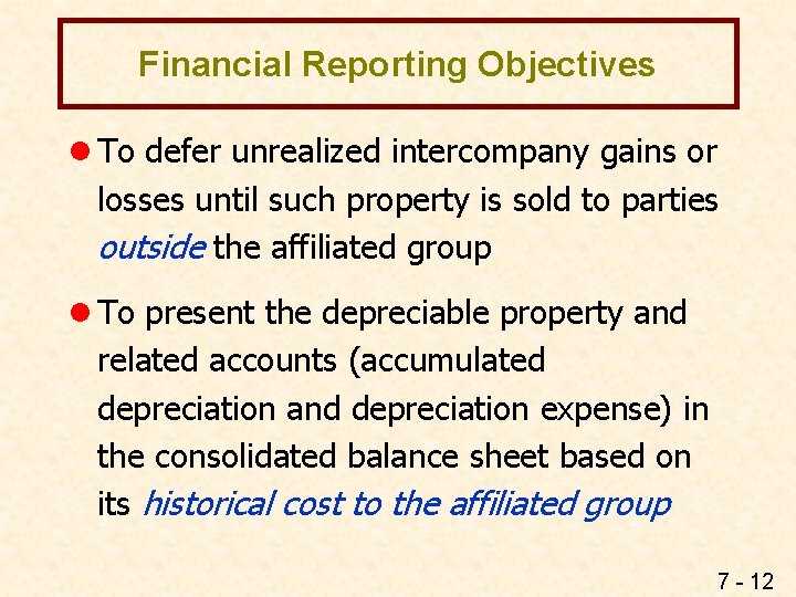 Financial Reporting Objectives l To defer unrealized intercompany gains or losses until such property