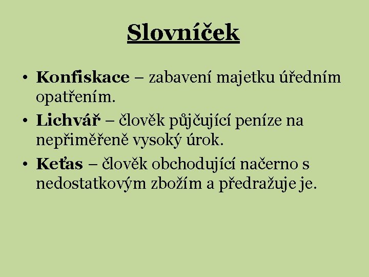 Slovníček • Konfiskace – zabavení majetku úředním opatřením. • Lichvář – člověk půjčující peníze