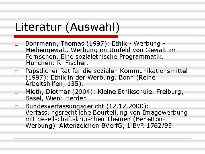 Literatur (Auswahl) o o Bohrmann, Thomas (1997): Ethik - Werbung Mediengewalt. Werbung im Umfeld