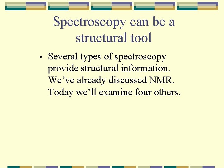 Spectroscopy can be a structural tool • Several types of spectroscopy provide structural information.