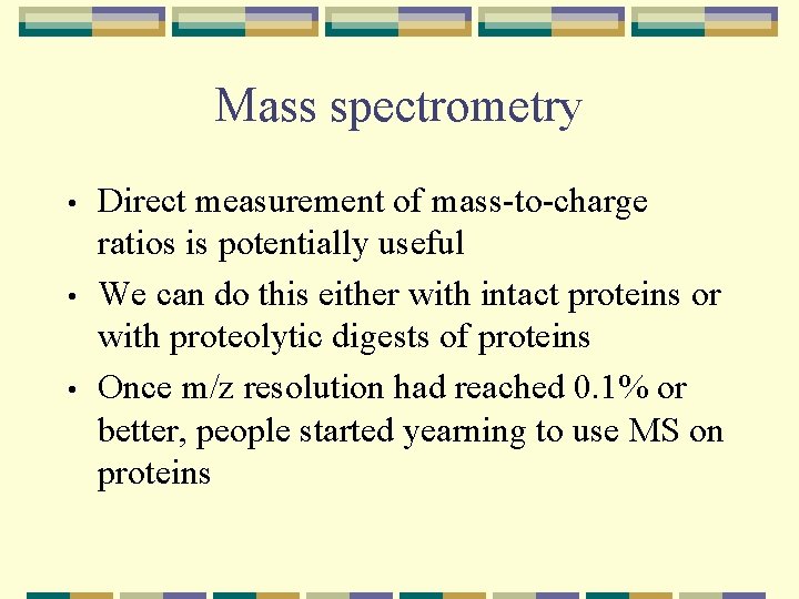 Mass spectrometry • • • Direct measurement of mass-to-charge ratios is potentially useful We