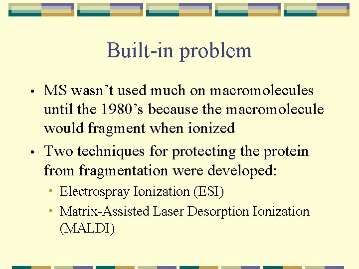 Built-in problem • • MS wasn’t used much on macromolecules until the 1980’s because