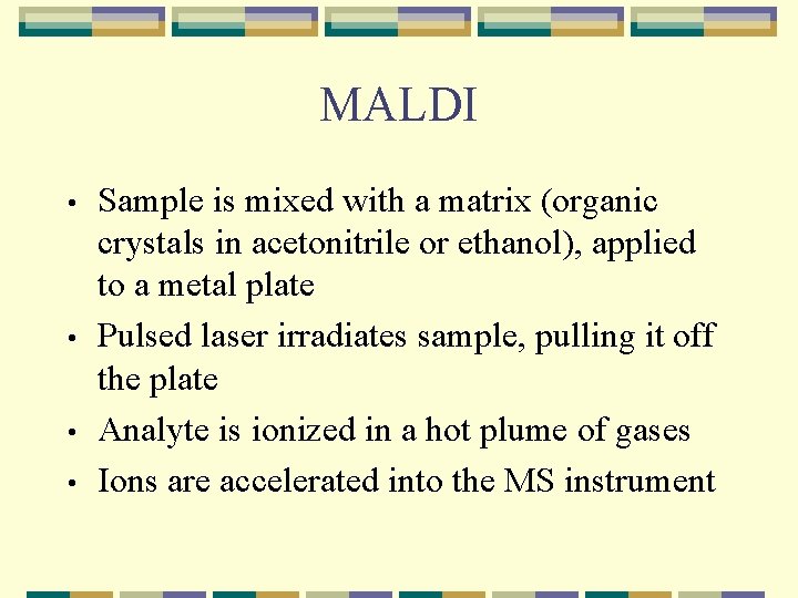 MALDI • • Sample is mixed with a matrix (organic crystals in acetonitrile or