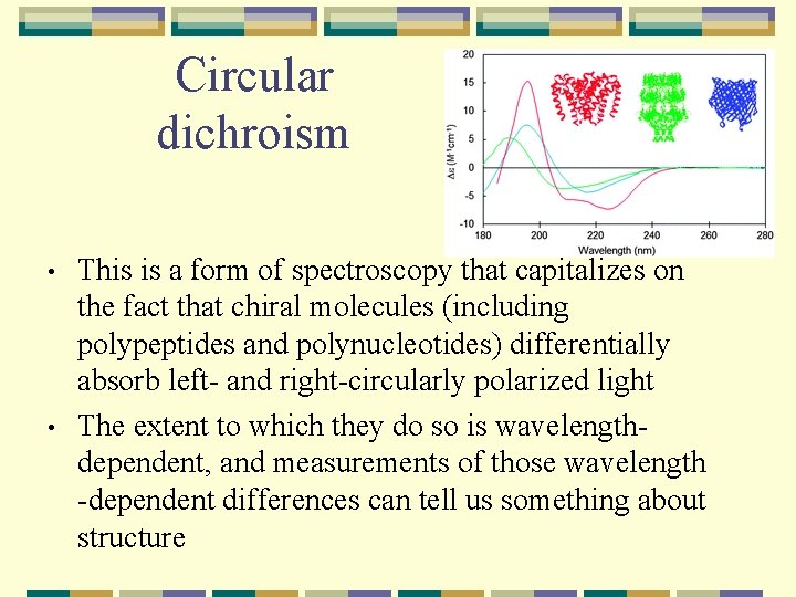 Circular dichroism • • This is a form of spectroscopy that capitalizes on the