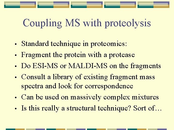 Coupling MS with proteolysis • • • Standard technique in proteomics: Fragment the protein