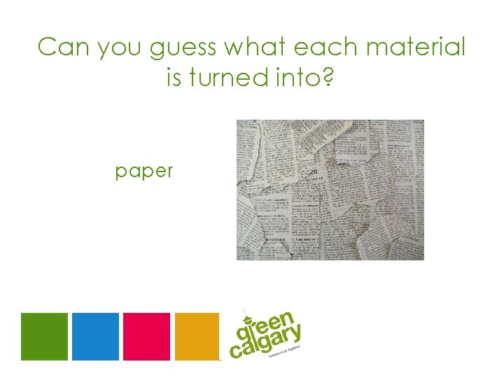 Can you guess what each material is turned into? paper 