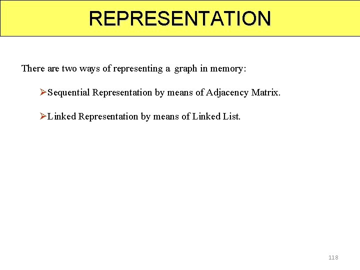REPRESENTATION There are two ways of representing a graph in memory: ØSequential Representation by