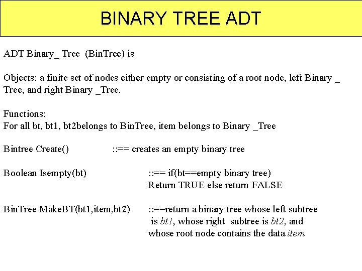 BINARY TREE ADT Binary_ Tree (Bin. Tree) is Objects: a finite set of nodes