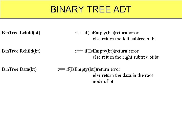 BINARY TREE ADT Bin. Tree Lchild(bt) : : == if(Is. Empty(bt))return error else return